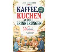 Kaffee, Kuchen und Erinnerungen: 30 lustige und nostalgische Kurzgeschichten für Senioren in großer Schrift, mit Fragen zum Erinnern und Weitererzählen. Das ideale Geschenk für Senioren ab 70.