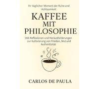 Kaffee mit Philosophie: 366 Reflexionen und Herausforderungen zur Kultivierung von Frieden, Mut und Authentizität