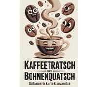 Kaffeetratsch & Bohnenquatsch | 300 Fakten für Kaffee-Klugscheißer | Lustiges Geschenk mit unnützes Wissen: Unnützes Wissen für Klugscheißer rund um Kaffee | Geschenk für Männer | Lustiges Geschenk
