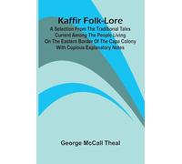 Kaffir Folk-Lore: A Selection From The Traditional Tales Current Among The People Living On The Eastern Border Of The Cape Colony With Copious Explanatory Notes