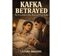 KAFKA BETRAYED. The friendship of Max Brod and Franz Kafka.: Can betrayal become an act of salvation?