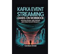 KAFKA EVENT STREAMING HANDS-ON WORKBOOK: Process 35 Real-Time Streams and 5 Reactive App Projects