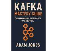Kafka Mastery Guide: Comprehensive Techniques and Insights