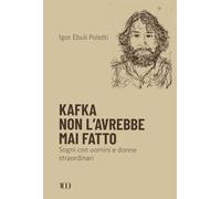 Kafka non l'avrebbe mai fatto. Sogni con uomini e donne straordinari (100)