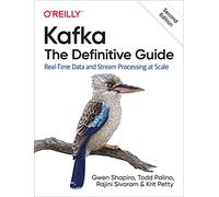 Kafka: The Definitive Guide: Real-Time Data and Stream Processing at Scale