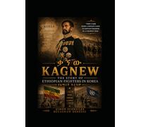 Kagnew, The Story of Ethipian Fighters in Korea, English edition with Amharic content.: written in Amharic