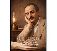 Kahlil Gibran : The Prophet of Two Worlds (A Biography of Kahlil Gibran)