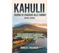 KAHULUI GUIDA DI VIAGGIO ALLE HAWAII 2025-2026: Esplora Kahului come un abitante del posto: guida turistica completa delle Hawaii con mappe, itinerari e destinazioni imperdibili 2025-2026