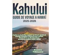 KAHULUI GUIDE DE VOYAGE À HAWAÏ 2025-2026: Explorez Kahului comme un local : guide de voyage complet d'Hawaï avec cartes, itinéraires et destinations incontournables 2025-2026