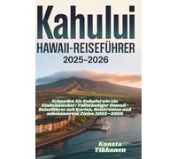 KAHULUI HAWAII-REISEFÜHRER 2025-2026: Erkunden Sie Kahului wie ein Einheimischer: Vollständiger Hawaii-Reiseführer mit Karten, Reiserouten und sehenswerten Zielen 2025-2026