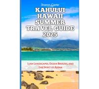 Kahului Hawaii Summer Travel Guide 2025: Lush Landscapes, Ocean Breezes, and the Spirit of Aloha (Travel Books and Tour Guides)