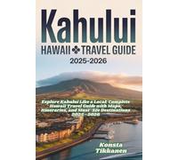 KAHULUI HAWAII TRAVEL GUIDE 2025-2026: Explore Kahului Like a Local: Complete Hawaii Travel Guide with Maps, Itineraries, and Must-See Destinations 2025-2026