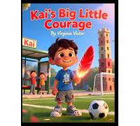 Kai Big Little Courage. A Children’s Story About Bravery in Small Everyday Moments