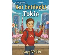 Kai erkundet Tokio: Abenteuer in Japan für Kinder von 9 bis 12 Jahren - Kultur, Reisen, Freundschaft und Entdeckungen (Kai entdeckt Serie)