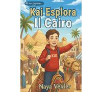 Kai esplora Il Cairo: Egitto per bambini, avventura nell'Antico Egitto con piramidi e faraoni: Per bambini 8-12 anni: scopri Il Cairo, la cultura egizia e i misteri delle piramidi