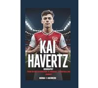 KAI HAVERTZ BIOGRAPHY: From Bayer Leverkusen to Arsenal - A Footballing Journey