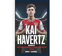 KAI HAVERTZ BIOGRAPHY: From Bayer Leverkusen to Arsenal - A Footballing Journey