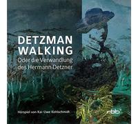 Kai Uwe Kohlschmidt - Detzman Walking - Oder Die Verwandlung Des Hermann Detzner