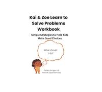Kai & Zoe Learn to Solve Problems Workbook: Simple Strategies to Help Kids Make Good Choices (Kai & Zoe Social-Emotional Learning Series)