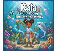 Kaia and the Song Beneath the Waves: A Magical Underwater Adventure (Princess Kaia Adventures)