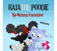 Kaia the Poodle: The Mummy Encounter: A Funny Children's Picture Book About Being a Good Friend, Helping Others, and Accepting Differences