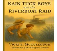 Kain Tuck Boys and the Riverboat Raid: Adventures of the Bluegrass Frontier