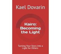 Kairo: Becoming the Light: Turning Your Story into a Light for Others (The Kairo Series - Turning Struggle Into Wisdom and Light)