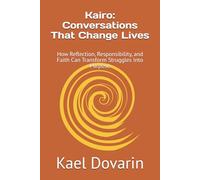 Kairo: Conversations That Change Lives: How Reflection, Responsibility, and Faith Can Transform Struggles Into Purpose (The Kairo Series - Turning Struggle Into Wisdom and Light)