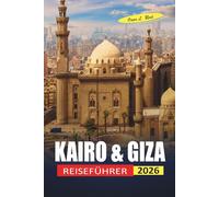 KAIRO & GIZA REISEFÜHRER 2026: Erstbesucher navigieren mit klaren Logistik und ehrlichen Sicherheitstipps durch Pyramiden, Museen und Stadtviertel
