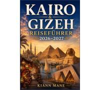Kairo & Gizeh Reiseführer 2026-2027: Entdecken Sie die Pyramiden, das Große Ägyptische Museum, Nilkreuzfahrten, Khan El-Khalili, das islamische Kairo, ... Tagesausflüge, Budgettipps und Reiserouten.