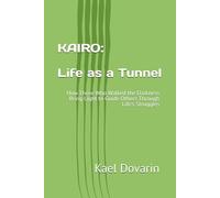 KAIRO: Life as a Tunnel: How Those Who Walked the Darkness Bring Light to Guide Others Through Life’s Struggles (The Kairo Series - From Struggle to Wisdom)