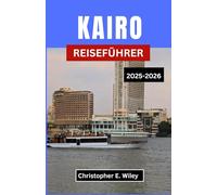 KAIRO REISEFÜHRER 2025-2026: Die Kreuzung Von Antiker Majestät Und Modernem Leben Erkunden