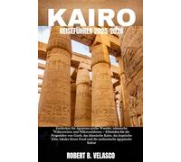 KAIRO REISEFÜHRER 2025-2026: Entdecken Sie Ägyptens antike Wunder, islamische Wahrzeichen und Nilkreuzfahrten - Erkunden Sie die Pyramiden von ... Food und die authentische ägyptische Kultur