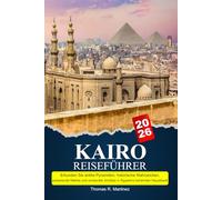 KAIRO Reiseführer 2025-2026: Erkunden Sie antike Pyramiden, historische Wahrzeichen, pulsierende Märkte und versteckte Schätze in Ägyptens berühmter Hauptstadt