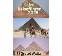 Kairo Reiseführer 2025: Aktualisiertes und vollständiges Reisehandbuch: Intelligenter wandern, besser reisen