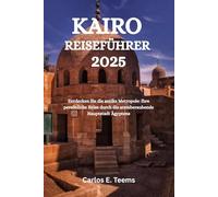 KAIRO REISEFÜHRER 2025: Entdecken Sie die antike Metropole: Ihre persönliche Reise durch die atemberaubende Hauptstadt Ägyptens