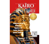 Kairo Reiseführer 2025: Entdecken Sie die Hauptstadt Ägyptens mit Insider Tipps und lokalen Einblicken