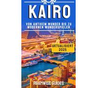 KAIRO REISEFÜHRER 2025: Enthüllung antiker Wunder, moderner Meisterwerke & lokaler Schätze - Von den Pyramiden von Gizeh zu den lebhaften Basaren der pulsierenden Hauptstadt Ägyptens