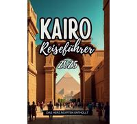 KAIRO REISEFÜHRER 2025: Enthüllung des Herzens Ägyptens