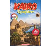 KAIRO REISEFÜHRER 2026-2027: Der ultimative Kairo Guide: Pyramiden von Gizeh, Ägyptisches Museum, Khan el-Khalili, Nil, Altstadt, Geheimtipps und Reiserouten für eine stressfreie Reise