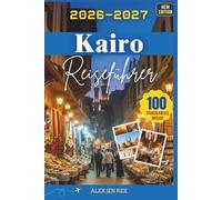 Kairo Reiseführer 2026-2027: Ein Begleiter zur Erkundung von Denkmälern, Märkten, Museen und dem Leben am Fluss, gleichzeitig Einblicke in Bräuche, Kosten unvergessliche Stadterlebnisse bietet