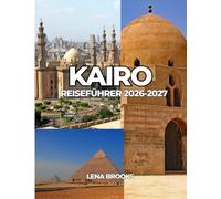 KAIRO REISEFÜHRER 2026-2027: Ein praktischer Leitfaden zu Kairos Top-Sehenswürdigkeiten, lokalen Erlebnissen und Reiseutensilien