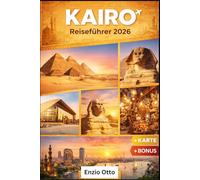 Kairo Reiseführer 2026: Detaillierte Reiseplanung für deutsche, europäische und internationale Reisende zu den Pyramiden von Gizeh, der Sphinx, dem ... den verborgenen kulturellen Perlen in Ägypten