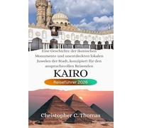 Kairo Reiseführer 2026: Eine Geschichte der ikonischen Monumente und unentdeckten lokalen Juwelen der Stadt, konzipiert für den anspruchsvollen Reisenden