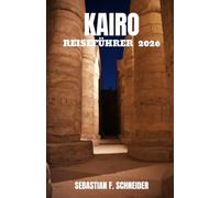 KAIRO REISEFÜHRER 2026: Entdecken Sie antike Wunder, verborgene Basare, Nilabenteuer, authentische ägyptische Küche, historische Sehenswürdigkeiten und unvergessliche kulturelle Erlebnisse.