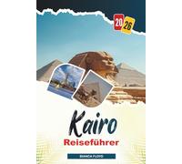 KAIRO REISEFÜHRER 2026: Entdecken Sie versteckte Schätze, historische Sehenswürdigkeiten, Reisetipps und unvergessliche Urlaubserlebnisse