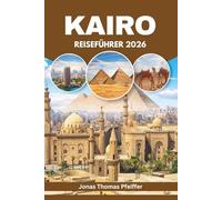 KAIRO REISEFÜHRER 2026: Entdecken Sie Wüstenabenteuer, Pyramid Trails, Nilabende, versteckte Juwelen und Streetfood-Funde in Ägyptens elektrisierender Outdoor- und Kulturhauptstadt