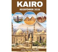 KAIRO REISEFÜHRER 2026: Entdecken Sie Wüstenabenteuer, Pyramid Trails, Nilabende, versteckte Juwelen und Streetfood-Funde in Ägyptens elektrisierender Outdoor- und Kulturhauptstadt