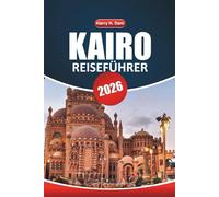 Kairo Reiseführer 2026: Erkundung antiker Pyramiden, historischer Stätten, Nilkreuzfahrten, Top-Aktivitäten, detaillierte Karten und Schritt-für-Schritt-Reiseplanung in Ägypten