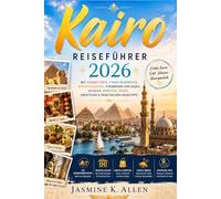 Kairo Reiseführer 2026: Mit Insider-Tipps, 7-Tage-Reiseroute, Budgetplanung, Pyramiden Von Gizeh, Museen, Märkten, Essen, Abenteuer & Praktischen Reisetipps